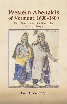 The Western Abenakis of Vermont, 1600-1800, Volume 197: War, Migration, and the Survival of an Indian People
