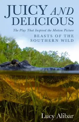 Šťavnaté a chutné: Hra, ktorá inšpirovala film Beasts of the Southern Wild - Juicy and Delicious: The Play That Inspired the Motion Picture Beasts of the Southern Wild