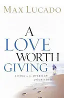 Láska, ktorú sa oplatí dávať: Žiť v prebytku Božej lásky - A Love Worth Giving: Living in the Overflow of God's Love