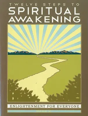 Dvanásť krokov k duchovnému prebudeniu: Osvietenie pre každého - Twelve Steps to Spiritual Awakening: Enlightenment for Everyone