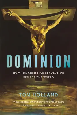 Dominion (Nadvláda): Ako kresťanská revolúcia pretvorila svet - Dominion: How the Christian Revolution Remade the World