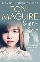 Tiché dieťa - Od bestselleru č. 1 Toni Maguireovej prichádza nový skutočný príbeh o zneužívaní a prežití - Silent Child - From no.1 bestseller Toni Maguire comes a new true story of abuse and survival