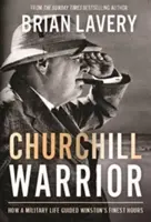 Churchill Warrior: How a Military Life Guided Winston's Finest Hours