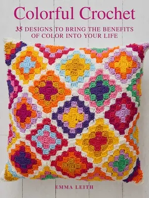 Farebné háčkovanie: 35 vzorov, ktoré vnesú do vášho života výhody farieb - Colorful Crochet: 35 Designs to Bring the Benefits of Color Into Your Life