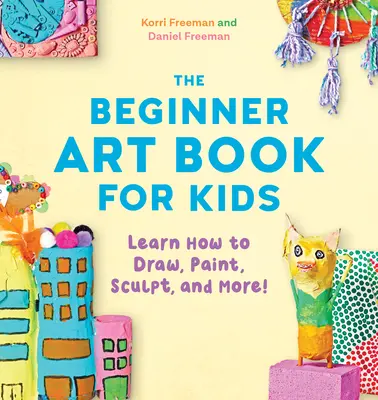 Kniha o umení pre začiatočníkov: Naučte sa kresliť, maľovať, vyrezávať a ešte viac! - The Beginner Art Book for Kids: Learn How to Draw, Paint, Sculpt, and More!