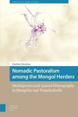 Nomádske pastierstvo medzi mongolskými pastiermi: Multispecies and Spatial Ethnography in Mongolia and Transbaikalia: Multispecies and Spatial Ethnography in Mongolia and Transbaikalia - Nomadic Pastoralism Among the Mongol Herders: Multispecies and Spatial Ethnography in Mongolia and Transbaikalia