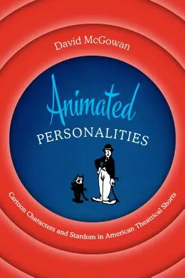 Animované osobnosti: Kreslené postavy a hviezdy v amerických krátkych divadelných filmoch - Animated Personalities: Cartoon Characters and Stardom in American Theatrical Shorts