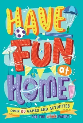 Bavte sa doma: Viac ako 80 hier a aktivít pre celú rodinu - Have Fun at Home: Over 80 Games and Activities for the Whole Family