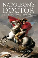 Napoleonov lekár: Helena: Denník Barryho O'Meara - Napoleon's Doctor: The St Helena Diary of Barry O'Meara