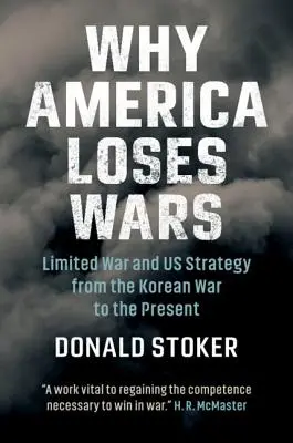 Prečo Amerika prehráva vojny: Obmedzená vojna a naša stratégia od kórejskej vojny po súčasnosť - Why America Loses Wars: Limited War and Us Strategy from the Korean War to the Present