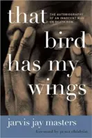 Ten vták má moje krídla: Autobiografia nevinného muža v cele smrti - That Bird Has My Wings: The Autobiography of an Innocent Man on Death Row