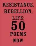 Odpor, vzbura, život: 50 básní teraz - Resistance, Rebellion, Life: 50 Poems Now