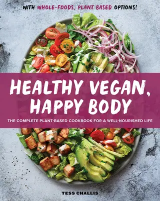 Zdravý vegán, šťastné telo: Kompletná kuchárska kniha na rastlinnej báze pre dobre živený život - Healthy Vegan, Happy Body: The Complete Plant-Based Cookbook for a Well-Nourished Life