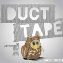 Duct Tape: 101 odvážnych nápadov na umenie, šperky, kvety, peňaženky a iné - Duct Tape: 101 Adventurous Ideas for Art, Jewelry, Flowers, Wallets and More