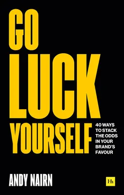 Choďte za šťastím: 40 spôsobov, ako zvýšiť šance v prospech svojej značky - Go Luck Yourself: 40 Ways to Stack the Odds in Your Brand's Favour
