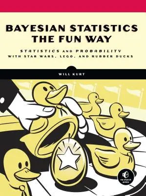 Bayesovská štatistika zábavným spôsobom: Hviezdne vojny, Lego a gumové kačky: pochopenie štatistiky a pravdepodobnosti - Bayesian Statistics the Fun Way: Understanding Statistics and Probability with Star Wars, Lego, and Rubber Ducks