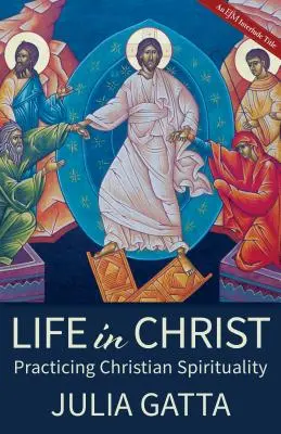 Život v Kristovi: Kresťanská spiritualita v Kristovi - Life in Christ: Practicing Christian Spirituality