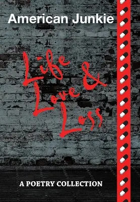 Americký feťák Život, láska a strata: zbierka poézie - American Junkie Life, Love, and Loss: A Poetry Collection