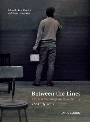 Medzi riadkami: Kritické texty o Seanovi Scullym: The Early Years: The Early Years - Between the Lines: Critical Writings on Sean Scully: The Early Years