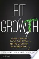 Fit for Growth: Príručka pre strategické znižovanie nákladov, reštrukturalizáciu a obnovu - Fit for Growth: A Guide to Strategic Cost Cutting, Restructuring, and Renewal
