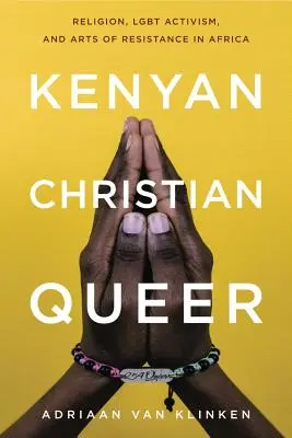Keňan, kresťan, queer: náboženstvo, Lgbt aktivizmus a umenie odporu v Afrike - Kenyan, Christian, Queer: Religion, Lgbt Activism, and Arts of Resistance in Africa