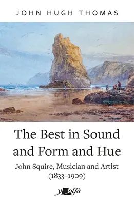 To najlepšie vo zvuku, forme a odtieni: John Squire, hudobník a výtvarník (1833-1909) - The Best in Sound and Form and Hue: John Squire, Musician and Artist (1833-1909)