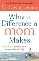Aký rozdiel robí mama: Ako mama ovplyvňuje život svojho syna: nezmazateľná stopa, ktorú zanecháva v jeho živote - What a Difference a Mom Makes: The Indelible Imprint a Mom Leaves on Her Son's Life