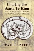 Honba za prsteňom Santa Fe: Moc a privilégiá v teritoriálnom Novom Mexiku - Chasing the Santa Fe Ring: Power and Privilege in Territorial New Mexico