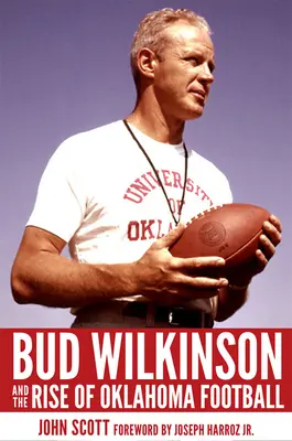 Bud Wilkinson a vzostup oklahomského futbalu - Bud Wilkinson and the Rise of Oklahoma Football