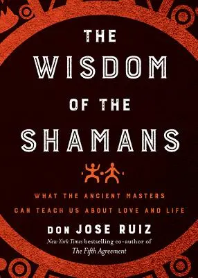 Múdrosť šamanov: Šamani: Čo nás môžu starovekí majstri naučiť o láske a živote - Wisdom of the Shamans: What the Ancient Masters Can Teach Us about Love and Life