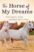 Kôň mojich snov: Pravdivé príbehy koní, ktoré milujeme: Kniha snov: Pravdivé príbehy koní, ktoré milujeme - The Horse of My Dreams: True Stories of the Horses We Love