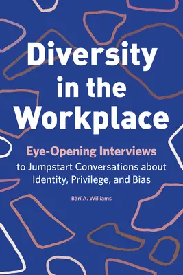 Rozmanitosť na pracovisku: Rozhovory, ktoré otvárajú oči a pomáhajú začať rozhovory o identite, privilégiách a predsudkoch - Diversity in the Workplace: Eye-Opening Interviews to Jumpstart Conversations about Identity, Privilege, and Bias