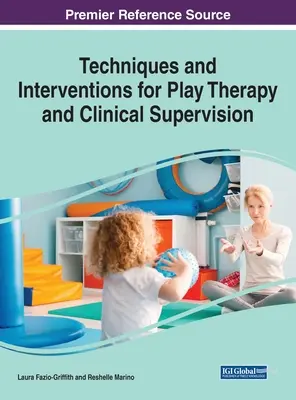 Techniky a intervencie pre terapiu hrou a klinickú supervíziu, 1 zväzok - Techniques and Interventions for Play Therapy and Clinical Supervision, 1 volume