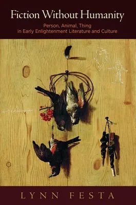 Fikcia bez ľudskosti: Osoba, zviera, vec v literatúre a kultúre raného osvietenstva - Fiction Without Humanity: Person, Animal, Thing in Early Enlightenment Literature and Culture