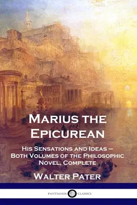 Marius Epikurejec: Jeho pocity a myšlienky - oba zväzky filozofického románu, kompletné vydanie - Marius the Epicurean: His Sensations and Ideas - Both Volumes of the Philosophic Novel, Complete