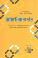Intergenerácia: Premena zborov prostredníctvom medzigeneračnej služby - Intergenerate: Transforming Churches Through Intergenerational Ministry