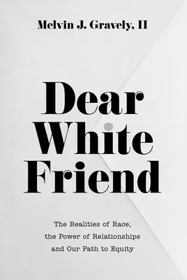 Drahý biely priateľ: Skutočnosť rasy, sila vzťahov a naša cesta k rovnosti - Dear White Friend: The Realities of Race, the Power of Relationships and Our Path to Equity