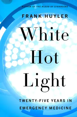 Biele horúce svetlo: Dvadsaťpäť rokov v urgentnej medicíne - White Hot Light: Twenty-Five Years in Emergency Medicine