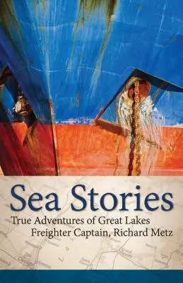 Príbehy mora: Richard Metz, kapitán nákladnej lode z Veľkých jazier - Sea Stories: True Adventures of Great Lakes Freighter Captain, Richard Metz