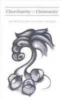Cirkevnosť verzus kresťanstvo: Séria prednášok metropolitu Antonína Blooma - Churchianity vs. Christianity: A Series of Lectures Delivered by Metropolitan Anthony Bloom