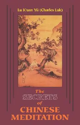 Tajomstvá čínskej meditácie: Sebakultivácia pomocou ovládania mysle, ako sa vyučuje v čínskych školách č'an, mahajána a taoizmus - Secrets of Chinese Meditation: Self-Cultivation by Mind Control as Taught in the Ch'an, Mahayana and Taoist Schools in China