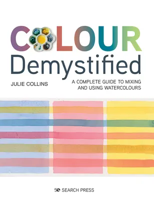 Demystifikované farby: Kompletný sprievodca miešaním a používaním akvarelových farieb - Colour Demystified: A Complete Guide to Mixing and Using Watercolours