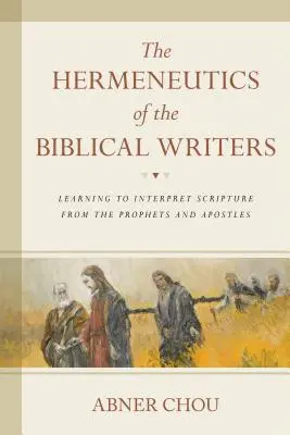 Hermeneutika biblických spisovateľov: Učíme sa vykladať Písmo od prorokov a apoštolov - The Hermeneutics of the Biblical Writers: Learning to Interpret Scripture from the Prophets and Apostles