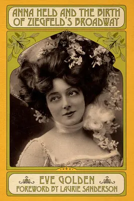 Anna Heldová a zrod Ziegfeldovho Broadwaya - Anna Held and the Birth of Ziegfeld's Broadway