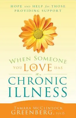 Keď má niekto, koho milujete, chronickú chorobu: Nádej a pomoc pre tých, ktorí poskytujú podporu - When Someone You Love Has a Chronic Illness: Hope and Help for Those Providing Support