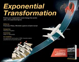 Exponenciálna transformácia: ExO Sprint - 10-týždňový šprint na rozvoj organizácie (a zmenu sveta) - Exponential Transformation: Evolve Your Organization (and Change the World) with a 10-Week ExO Sprint