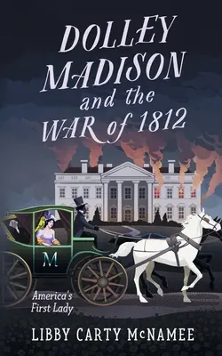 Dolley Madison a vojna v roku 1812: Prvá dáma Ameriky - Dolley Madison and the War of 1812: America's First Lady