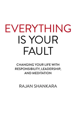 Všetko je tvoja vina: Zodpovednosť, vedenie a meditácia: Zmeniť svoj život pomocou zodpovednosti, vedenia a meditácie - Everything Is Your Fault: Changing Your Life with Responsibility, Leadership, and Meditation