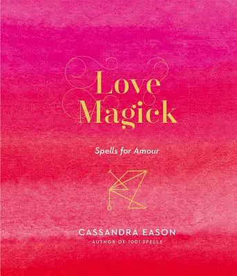 Magia lásky: Kúzla pre lásku - Love Magick: Spells for Amour