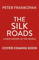 Hodvábne cesty - Neobyčajná história, ktorá vytvorila váš svet - ilustrované vydanie - Silk Roads - The Extraordinary History that created your World - Illustrated Edition